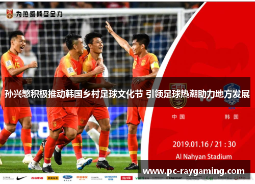孙兴慜积极推动韩国乡村足球文化节 引领足球热潮助力地方发展