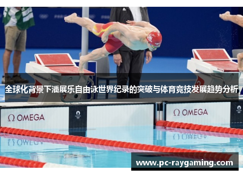 全球化背景下潘展乐自由泳世界纪录的突破与体育竞技发展趋势分析