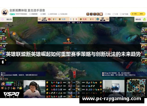 英雄联盟新英雄崛起如何重塑赛季策略与创新玩法的未来趋势