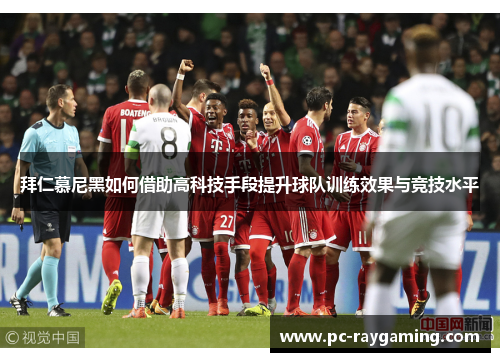 拜仁慕尼黑如何借助高科技手段提升球队训练效果与竞技水平