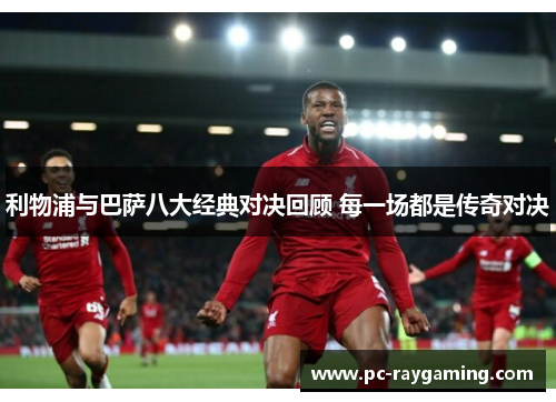 利物浦与巴萨八大经典对决回顾 每一场都是传奇对决