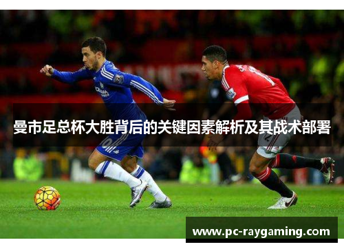 曼市足总杯大胜背后的关键因素解析及其战术部署