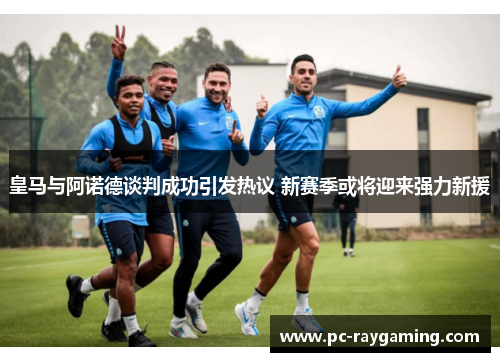 皇马与阿诺德谈判成功引发热议 新赛季或将迎来强力新援