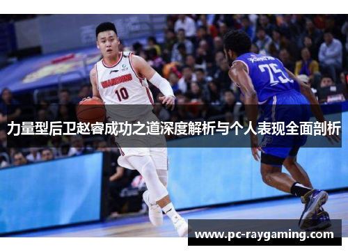 力量型后卫赵睿成功之道深度解析与个人表现全面剖析