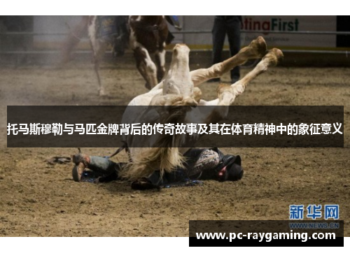 托马斯穆勒与马匹金牌背后的传奇故事及其在体育精神中的象征意义