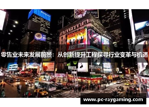零售业未来发展前景：从创新提升工程探寻行业变革与机遇