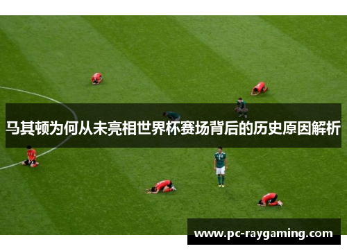 马其顿为何从未亮相世界杯赛场背后的历史原因解析